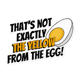"Not the yellow from the egg" Sticker