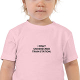 "I only  understand train station" Toddler T-Shirt Embroidered